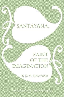 Santayana: Saint of the Imagination by Kirkwood, Mossie May