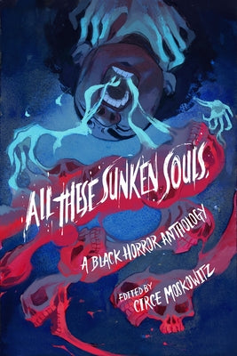 All These Sunken Souls: A Black Horror Anthology by Moskowitz, Circe