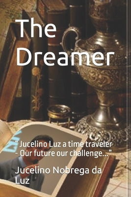 The Dreamer: " Jucelino Luz a time traveler - Our future our challenge..." by McCutcheon, Barry