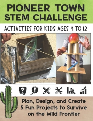 STEM Activities Book The Great Pioneer Town Challenge: Hands-On Projects for Kids Using Science Technology Engineering and Math by Ecochardt, J.