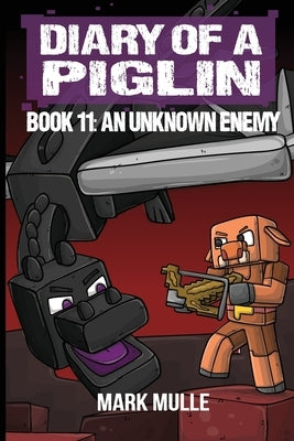 Diary of a Piglin Book 11: An Unknown Enemy by Mulle, Mark