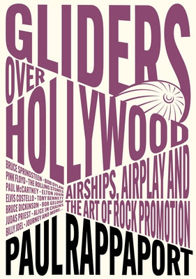 Gliders Over Hollywood: Airships, Airplay, and the Art of Rock Promotion by Rappaport, Paul