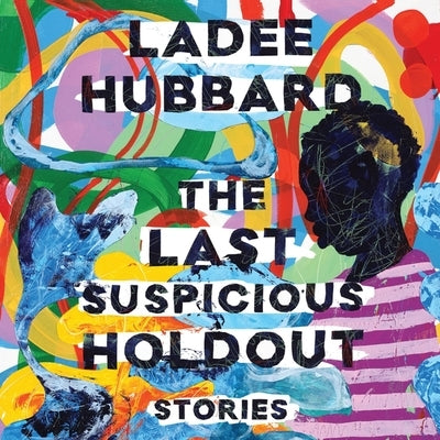 The Last Suspicious Holdout: Stories by Hubbard, Ladee