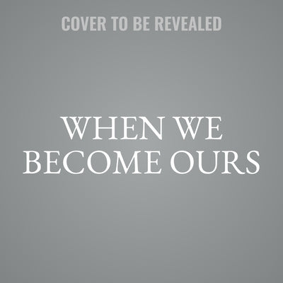 When We Become Ours by Gibney, Shannon