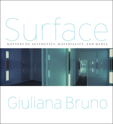 Surface: Matters of Aesthetics, Materiality, and Media by Bruno, Giuliana