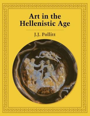 Art in the Hellenistic Age by Pollitt, Jerome Jordan