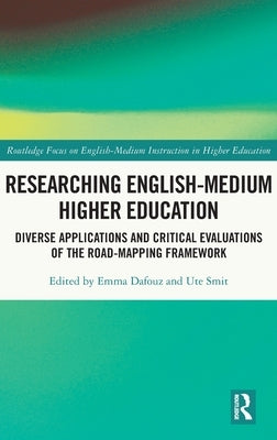 Researching English-Medium Higher Education: Diverse Applications and Critical Evaluations of the Road-Mapping Framework by Dafouz, Emma