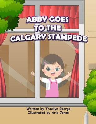 Abby Goes to the Calgary Stampede by George, Tracilyn