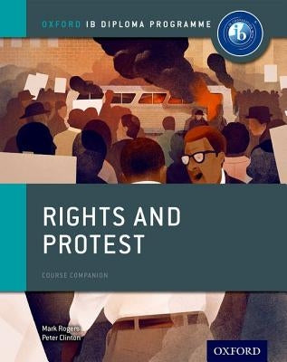 Rights and Protest: Ib History Course Book: Oxford Ib Diploma Program by Clinton, Peter