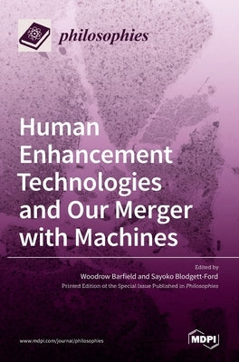 Human Enhancement Technologies and Our Merger with Machines by Barfield, Woodrow