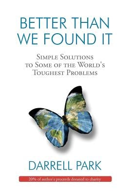 Better Than We Found It: Simple Solutions to Some of the World's Toughest Problems by Park, Darrell