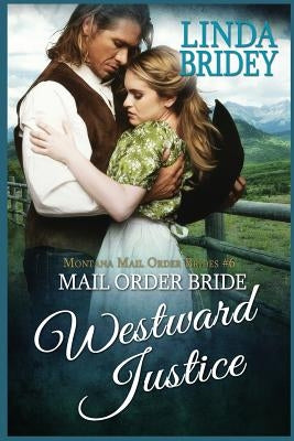 Mail Order Bride: Westward Justice: A Clean Historical Mail Order Bride Romance Novel by Bridey, Linda