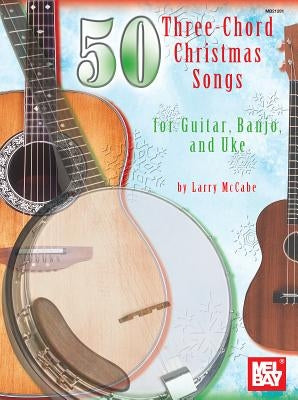 50 Three-Chord Christmas Songs for Guitar, Banjo, and Uke by McCabe, Larry