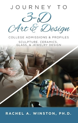 Journey to 3D Art and Design: College Admissions & Profiles by Winston, Rachel