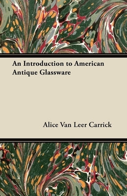 An Introduction to American Antique Glassware by Carrick, Alice Van Leer