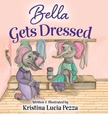 Bella Gets Dressed: The Bella Lucia Series, Book 2 by Pezza, Kristina Lucia