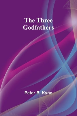 The Three Godfathers by Kyne, Peter B.