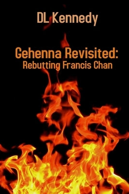 Gehenna Revisited: Rebutting Francis Chan by Kennedy, DL