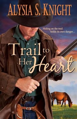 Trail to Her Heart by Knight, Alysia S.