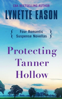 Protecting Tanner Hollow: Four Romantic Suspense Novellas by Eason, Lynette