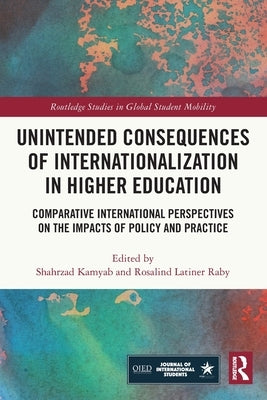 Unintended Consequences of Internationalization in Higher Education: Comparative International Perspectives on the Impacts of Policy and Practice by Kamyab, Shahrzad