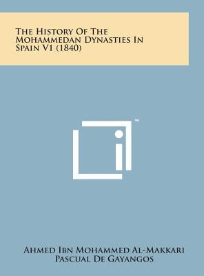 The History of the Mohammedan Dynasties in Spain V1 (1840) by Al-Makkari, Ahmed Ibn Mohammed