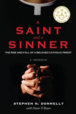 A Saint and a Sinner: The Rise and Fall of a Beloved Catholic Priest by Donnelly, Stephen H.