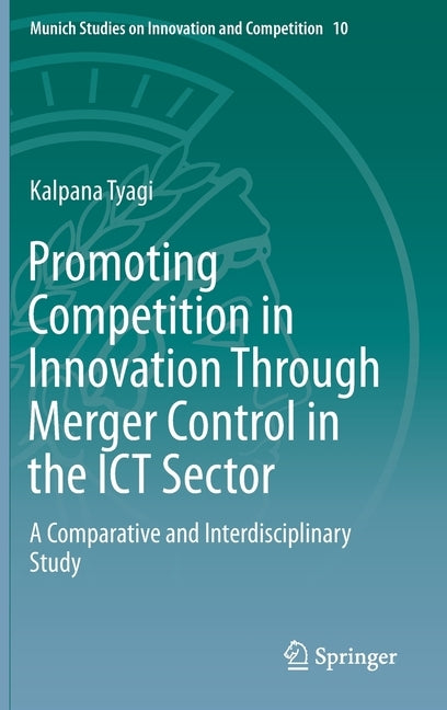 Promoting Competition in Innovation Through Merger Control in the Ict Sector: A Comparative and Interdisciplinary Study by Tyagi, Kalpana