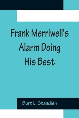 Frank Merriwell's Alarm Doing His Best by L. Standish, Burt