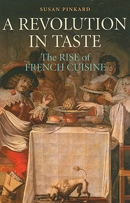 A Revolution in Taste: The Rise of French Cuisine, 1650-1800 by Pinkard, Susan