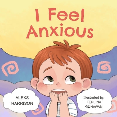 I Feel Anxious: Children's Picture Book About Overcoming Anxiety For Kids by Harrison, Aleks