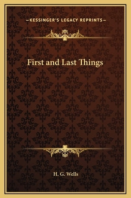 First and Last Things by Wells, H. G.