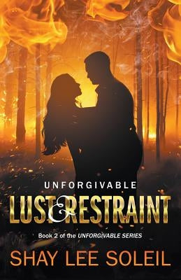 Unforgivable Lust & Restraint: Book 2 of the Unforgivable Series by Soleil, Shay Lee