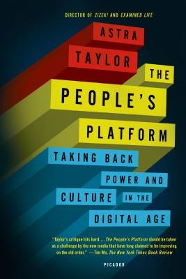 The People's Platform: Taking Back Power and Culture in the Digital Age by Taylor, Astra