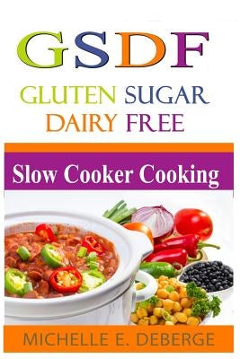 Slow Cooker Cooking: Gluten Sugar Dairy Free by Deberge, Michelle E.