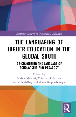 The Languaging of Higher Education in the Global South: De-Colonizing the Language of Scholarship and Pedagogy by Makoni, Sinfree