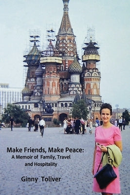 Make Friends, Make Peace: A Memoir of Family, Travel and Hospitality by Toliver, Ginny