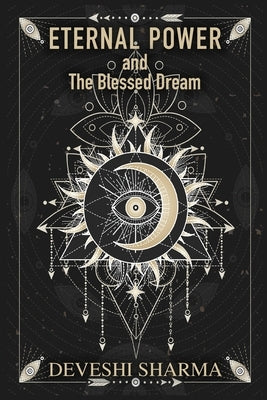 Eternal Power and the Blessed Dream by Sharma, Deveshi