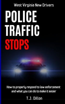 Police Traffic Stops: How to properly respond to law enforcement & what you can do to make it easier by Dillon, Tj