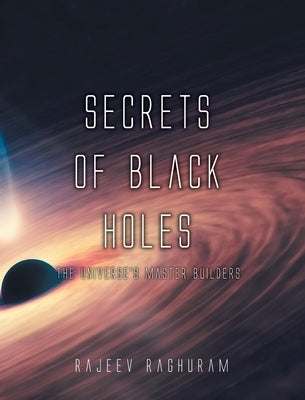 Secrets of Black Holes: The Universe's Master Builders by Raghuram, Rajeev