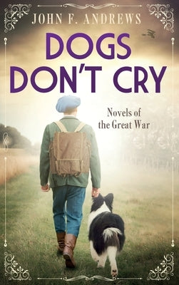 Dogs Don't Cry - Novels of the Great War by Andrews, John F.