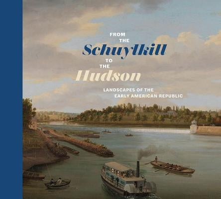 From the Schuylkill to the Hudson: Landscapes of the Early American Republic by Marley, Anna