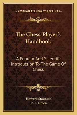 The Chess-Player's Handbook: A Popular and Scientific Introduction to the Game of Chess by Staunton, Howard