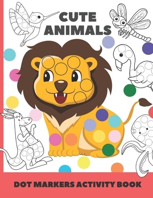 cute animal dot markers activity book: Easy Guided BIG DOTS - Do a dot page a day - Gift For Kids Ages 1-3, 2-4, 3-5, Baby, Toddler, Preschool, Art Pa by Ohm, Chotiwat