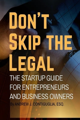 Don't Skip the Legal: The Startup Guide for Entrepreneurs and Business Owners by Contiguglia, Andrew J.