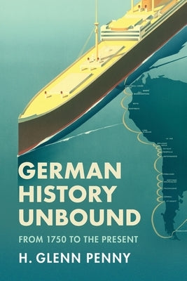 German History Unbound: From 1750 to the Present by Penny, H. Glenn