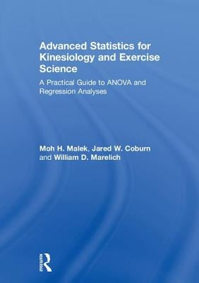 Advanced Statistics for Kinesiology and Exercise Science: A Practical Guide to ANOVA and Regression Analyses by Malek, Moh