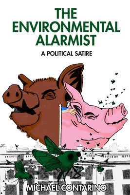 The Environmental Alarmist: A Political Satire by Contarino, Michael