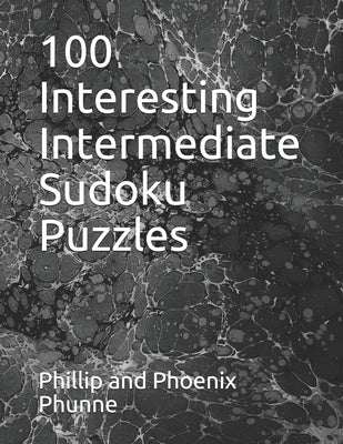 100 Interesting Intermediate Sudoku Puzzles by Phunne, Phoenix