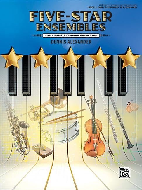 Five-Star Ensembles, Bk 1: 6 Colorful Arrangements for Digital Keyboard Orchestra by Alexander, Dennis